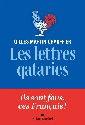 Gilles Martin-Chauffier – Les Lettres qataries: Comment peut-on être français ?